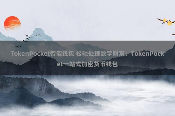 TokenPocket智能钱包 松驰处理数字财富：TokenPocket一站式加密货币钱包