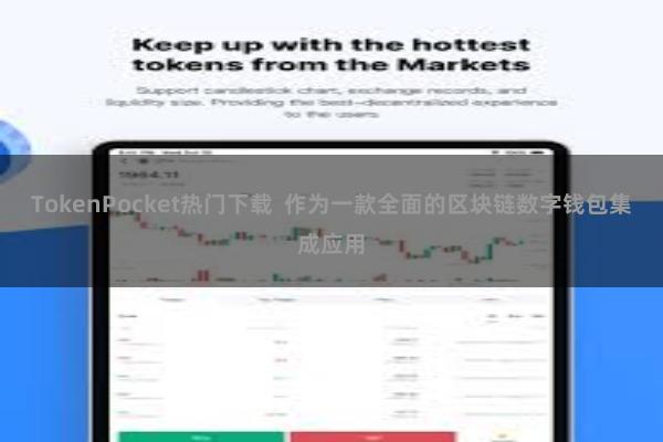 TokenPocket热门下载 作为一款全面的区块链数字钱包集成应用